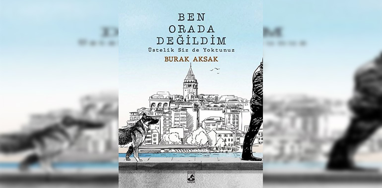 Ben Orada Değildim Üstelik Siz de Yoktunuz Kitap Özeti Burak Aksak