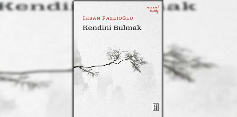 Kendini Bulmak Kitap Özeti İhsan Fazlıoğlu