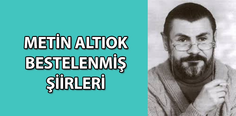 Metin Altıok Bestelenmiş Şiirleri