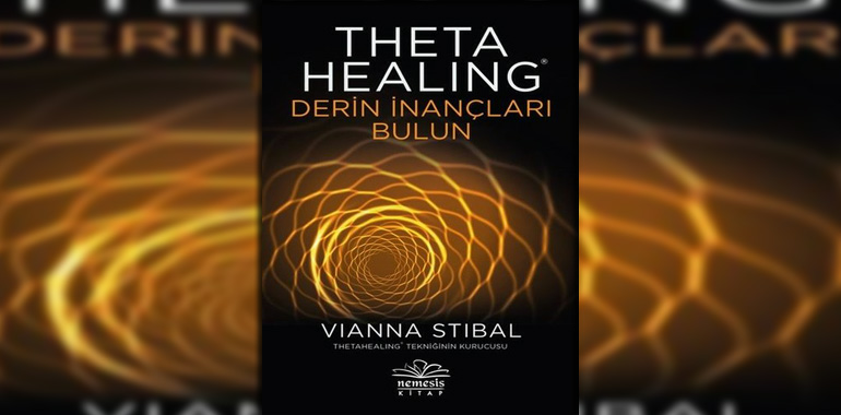 Theta Healing-Derin İnançları Bulun Kitap Özeti Vianna Stibal