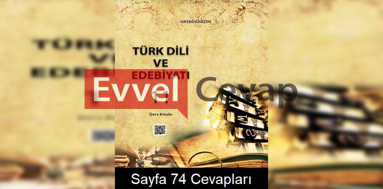 11. Sınıf Türk Dili ve Edebiyatı Meb Yayınları Ders Kitabı Cevapları Sayfa 74