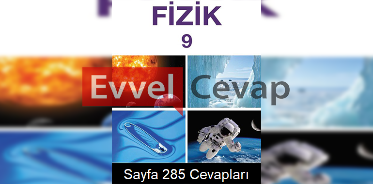 9. Sınıf Fizik Meb Yayınları Ders Kitabı Cevapları Sayfa 285