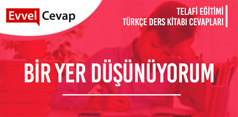 Bir Yer Düşünüyorum Metni Etkinlik Cevapları (7. Sınıf Türkçe Telafi)