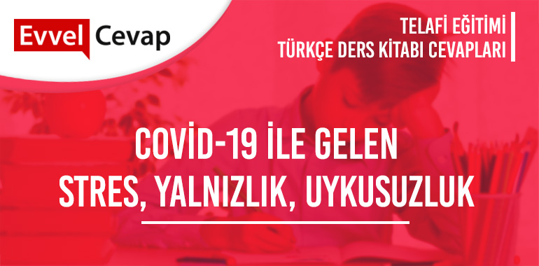 Covid-19 ile Gelen Stres, Yalnızlık, Uykusuzluk Metni Etkinlik Cevapları (8. Sınıf Türkçe Telafi)