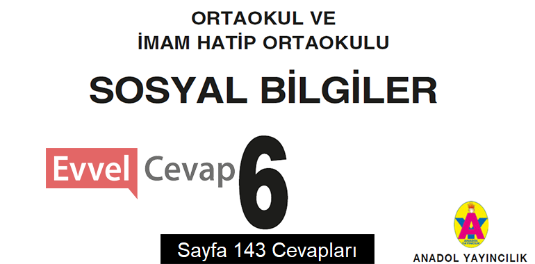 6. Sınıf Sosyal Bilgiler Anadol Yayıncılık Ders Kitabı Cevapları Sayfa 143