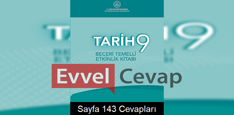9. Sınıf Tarih Beceri Temelli Etkinlik Kitabı Cevapları Sayfa 143