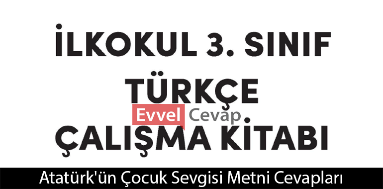 Atatürk'ün Çocuk Sevgisi Metni Etkinlik Cevapları (3. Sınıf Türkçe)