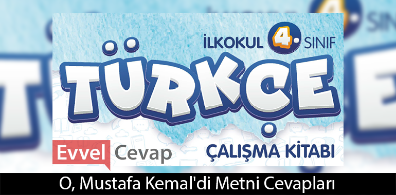 O, Mustafa Kemal'di Metni Etkinlik Cevapları (4. Sınıf Türkçe)