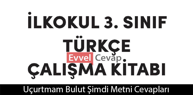 Uçurtmam Bulut Şimdi Metni Etkinlik Cevapları (3. Sınıf Türkçe)