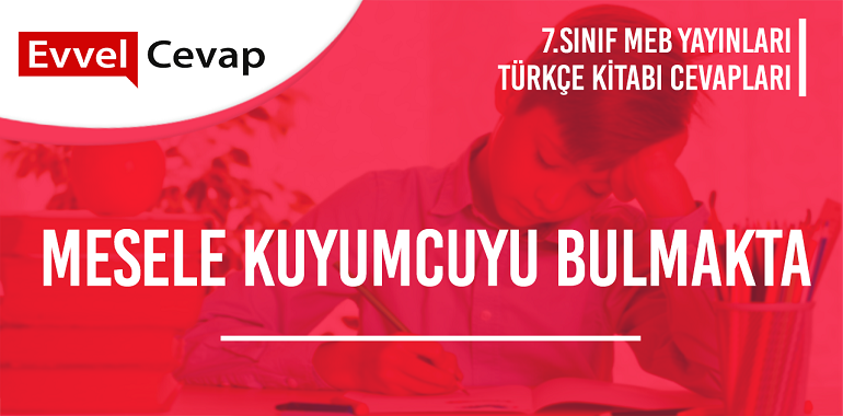 Mesele Kuyumcuyu Bulmakta Metni Etkinlik Cevapları (7. Sınıf Türkçe)