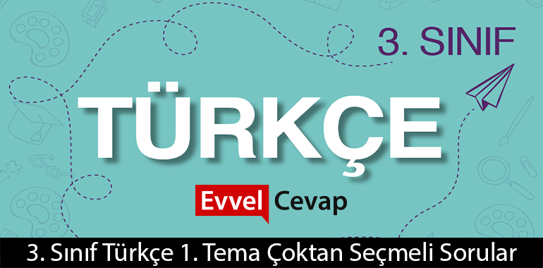 3. Sınıf Türkçe 1. Tema Çoktan Seçmeli Sorular Cevapları (3. Sınıf Türkçe)
