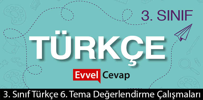 3. Sınıf Türkçe 6. Tema Değerlendirme Çalışmaları Cevapları (3. Sınıf Türkçe)