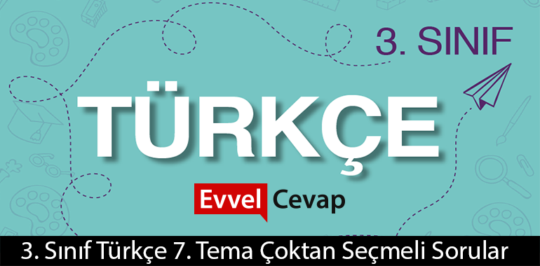 3. Sınıf Türkçe 7. Tema Çoktan Seçmeli Sorular Cevapları (3. Sınıf Türkçe)