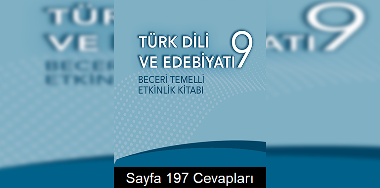 9. Sınıf Türk Dili ve Edebiyatı Beceri Temelli Etkinlik Kitabı Cevapları Sayfa 197