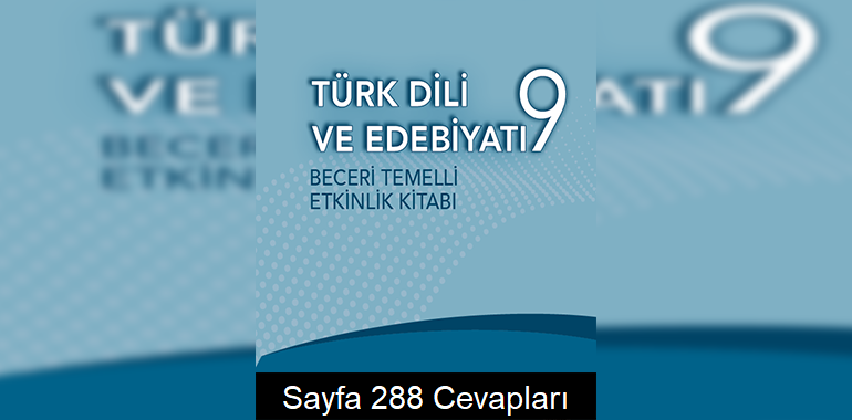 9. Sınıf Türk Dili ve Edebiyatı Beceri Temelli Etkinlik Kitabı Cevapları Sayfa 288