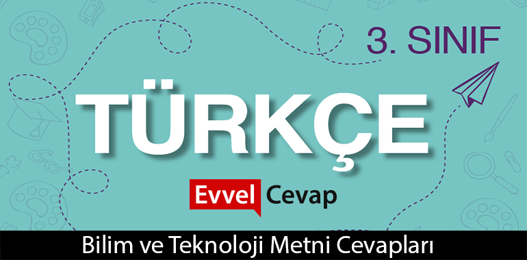 Bilim ve Teknoloji Metni Etkinlik Cevapları (3. Sınıf Türkçe)