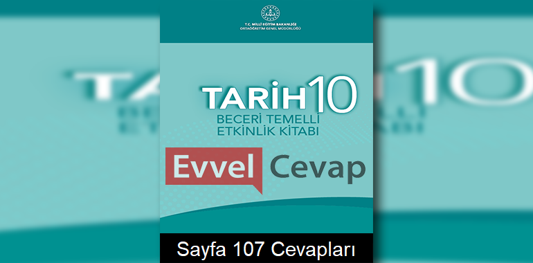 10. Sınıf Tarih Beceri Temelli Etkinlik Kitabı Cevapları Sayfa 107