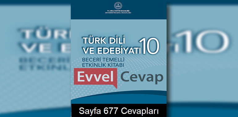 10. Sınıf Türk Dili ve Edebiyatı Beceri Temelli Etkinlik Kitabı Cevapları Sayfa 677