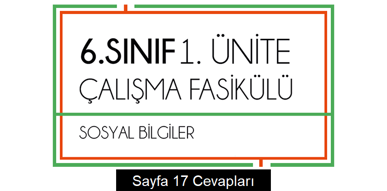 6. Sınıf Sosyal Bilgiler Çalışma Fasikülü 1. Ünite Cevapları Sayfa 17