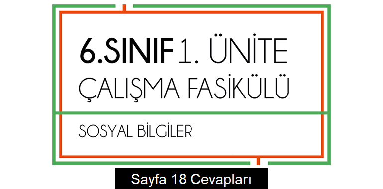 6. Sınıf Sosyal Bilgiler Çalışma Fasikülü 1. Ünite Cevapları Sayfa 18
