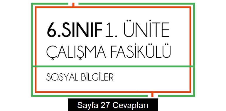 6. Sınıf Sosyal Bilgiler Çalışma Fasikülü 1. Ünite Cevapları Sayfa 27
