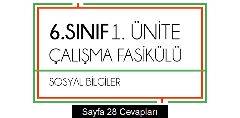6. Sınıf Sosyal Bilgiler Çalışma Fasikülü 1. Ünite Cevapları Sayfa 28