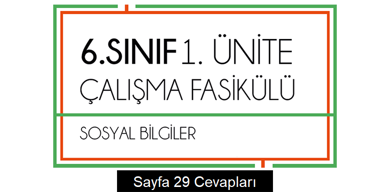 6. Sınıf Sosyal Bilgiler Çalışma Fasikülü 1. Ünite Cevapları Sayfa 29