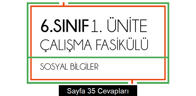 6. Sınıf Sosyal Bilgiler Çalışma Fasikülü 1. Ünite Cevapları Sayfa 35