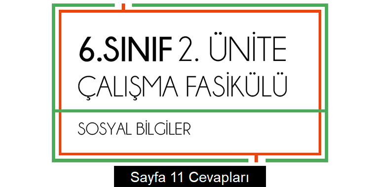 6. Sınıf Sosyal Bilgiler Çalışma Fasikülü 2. Ünite Cevapları Sayfa 11