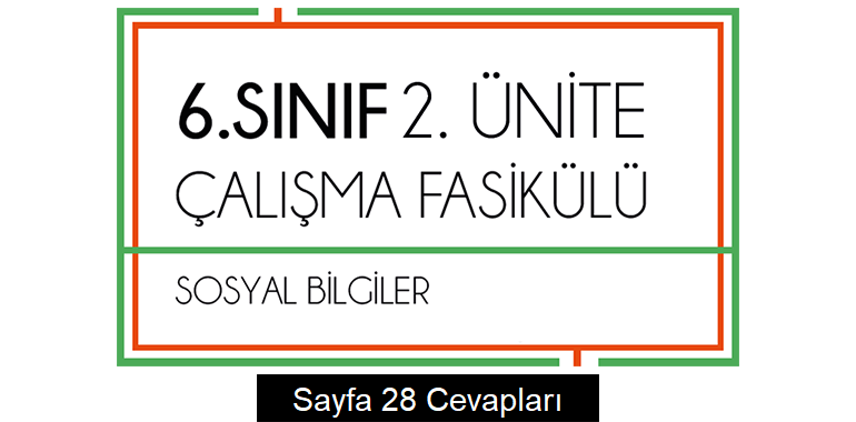 6. Sınıf Sosyal Bilgiler Çalışma Fasikülü 2. Ünite Cevapları Sayfa 28