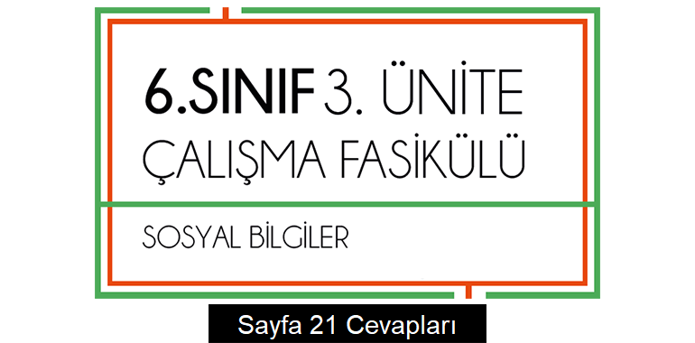 6. Sınıf Sosyal Bilgiler Çalışma Fasikülü 3. Ünite Cevapları Sayfa 21