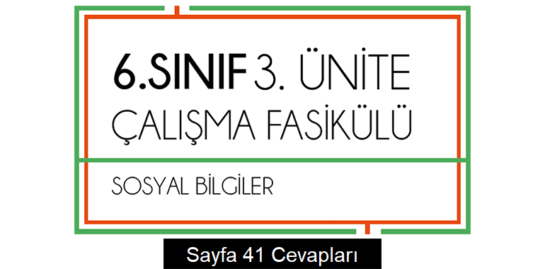 6. Sınıf Sosyal Bilgiler Çalışma Fasikülü 3. Ünite Cevapları Sayfa 41