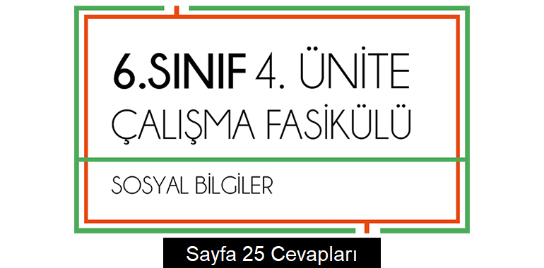 6. Sınıf Sosyal Bilgiler Çalışma Fasikülü 4. Ünite Cevapları Sayfa 25