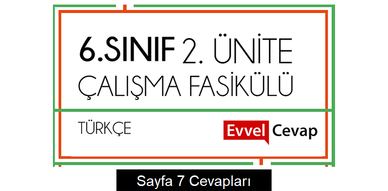 6. Sınıf Türkçe Çalışma Fasikülü 2. Ünite Cevapları Sayfa 7