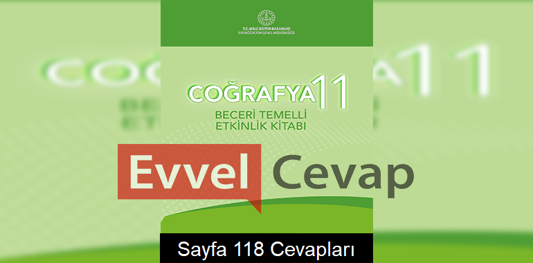11. Sınıf Coğrafya Beceri Temelli Etkinlik Kitabı Cevapları Sayfa 118