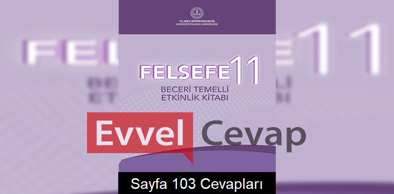 11. Sınıf Felsefe Beceri Temelli Etkinlik Kitabı Cevapları Sayfa 103