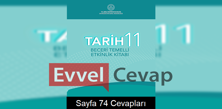 11. Sınıf Tarih Beceri Temelli Etkinlik Kitabı Cevapları Sayfa 74