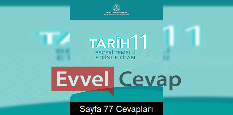 11. Sınıf Tarih Beceri Temelli Etkinlik Kitabı Cevapları Sayfa 77