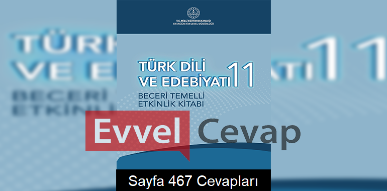 11. Sınıf Türk Dili ve Edebiyatı Beceri Temelli Etkinlik Kitabı Cevapları Sayfa 467