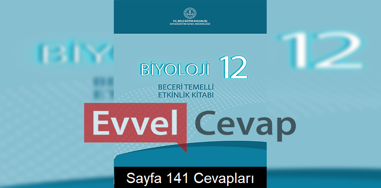 12. Sınıf Biyoloji Beceri Temelli Etkinlik Kitabı Cevapları Sayfa 141