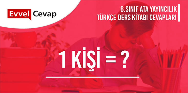 1 Kişi = ? Metni Etkinlik Cevapları (6. Sınıf Türkçe)