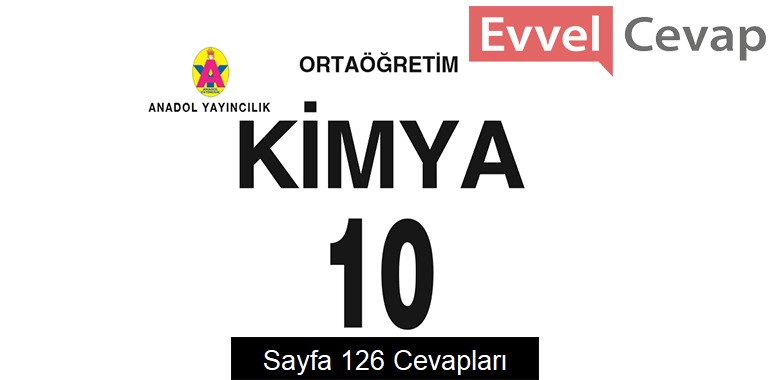 10. Sınıf Kimya Ders Kitabı Sayfa 126 Cevapları Anadol Yayıncılık