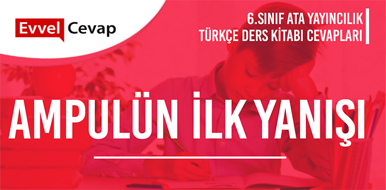 Ampulün İlk Yanışı Dinleme/İzleme Metni Etkinlik Cevapları (6. Sınıf Türkçe)