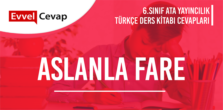 Aslanla Fare Metni Etkinlik Cevapları (6. Sınıf Türkçe)
