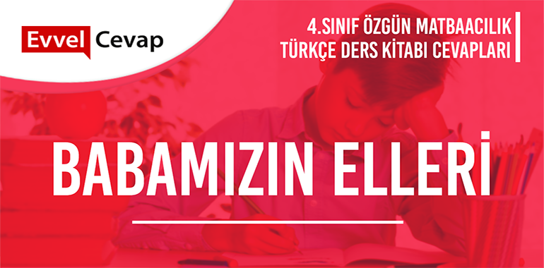 Babamızın Elleri Metni Etkinlik Cevapları (4. Sınıf Türkçe)
