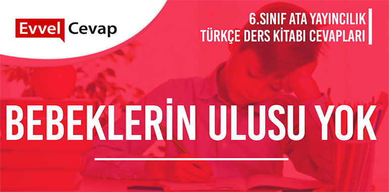 Bebeklerin Ulusu Yok Serbest Okuma Metni Etkinlik Cevapları (6. Sınıf Türkçe)