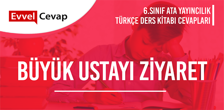 Büyük Ustayı Ziyaret Metni Etkinlik Cevapları (6. Sınıf Türkçe)