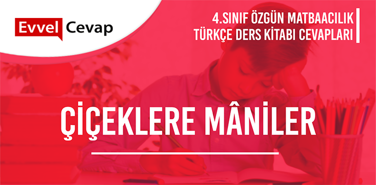 Çiçeklere Mâniler Metni Etkinlik Cevapları (4. Sınıf Türkçe)