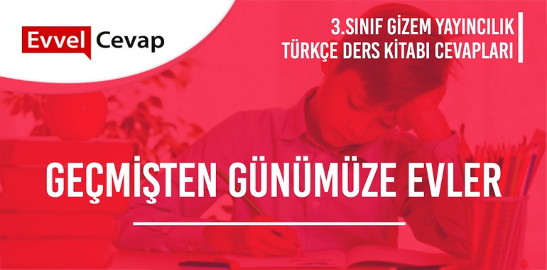 Geçmişten Günümüze Evler Metni Etkinlik Cevapları (3. Sınıf Türkçe)