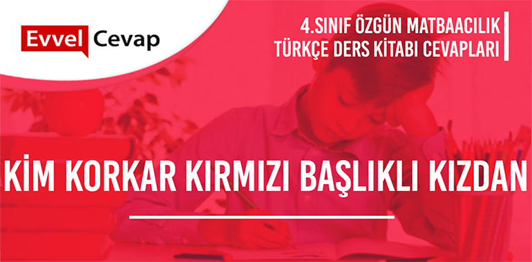 Kim Korkar Kırmızı Başlıklı Kızdan? Metni Etkinlik Cevapları (4. Sınıf Türkçe)